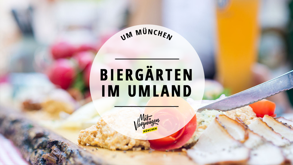 #11 wunderschöne Biergärten im Münchner Umland
