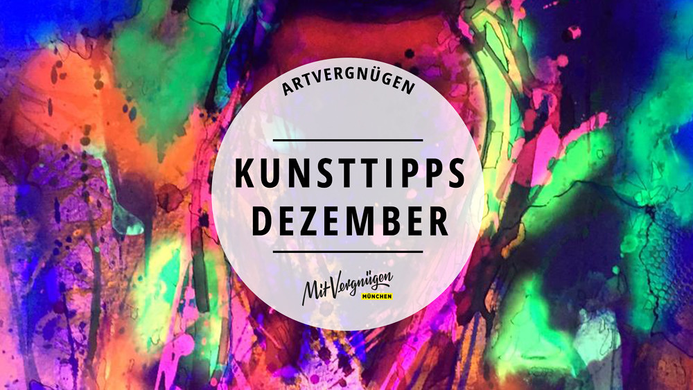 Artvergnügen – Unsere 11 Kunsttipps für den Dezember 2018