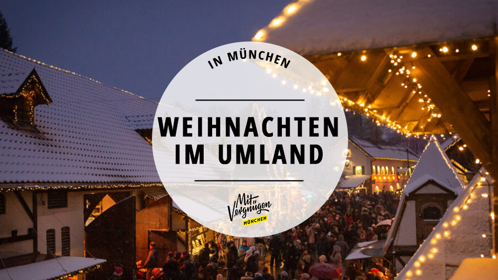 #11 zauberhafte Weihnachtsmärkte im Münchner Umland